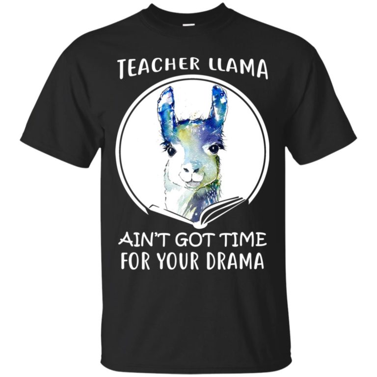 Teacher llama ain’t got time for your drama t shirt, tank top, long sleeve