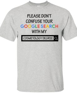 Please don’t confuse your google search with my cosmetology degree t shirt, tank top, hoodie