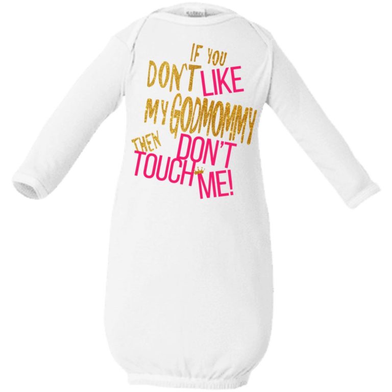 If you don’t like my godmommy then don’t touch me infant shirt