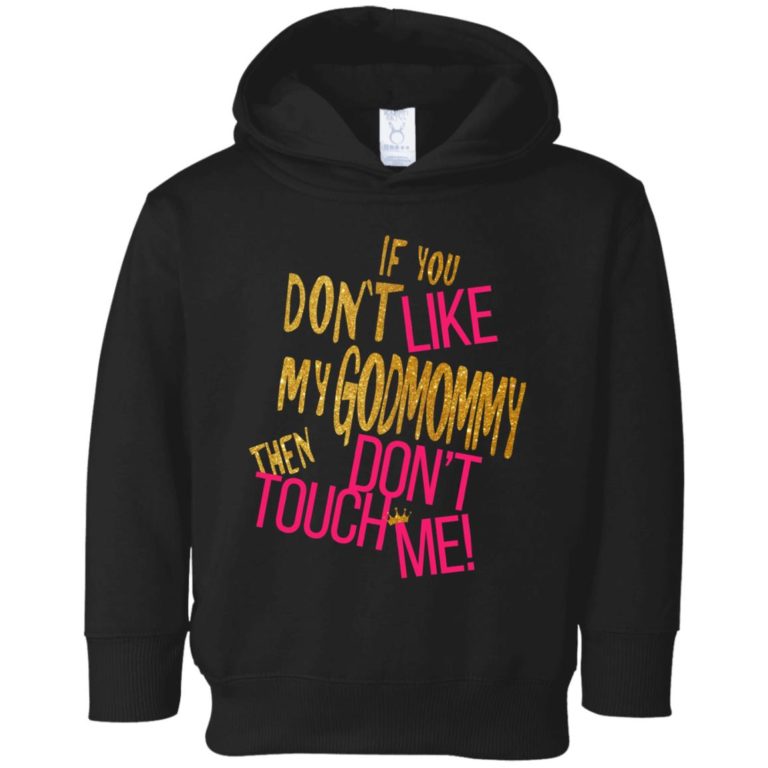 If you don’t like my godmommy then don’t touch me toddler shirt