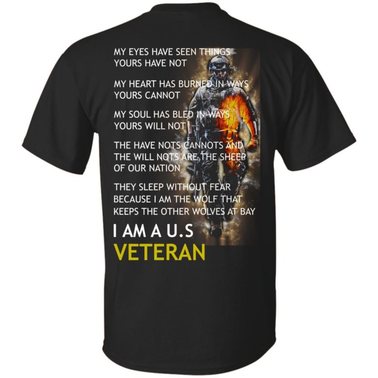 My Eyes Have Seen Things Yours Have Not – I am a US Veteran T shirt, Ls, Hoodie