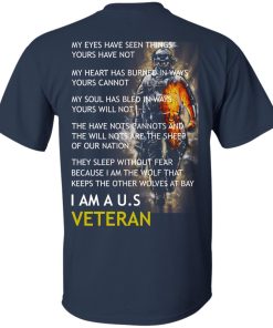 My Eyes Have Seen Things Yours Have Not – I am a US Veteran T shirt, Ls, Hoodie My Eyes Have Seen Things Yours Have Not – I am a US Veteran T shirt, Ls, Hoodie