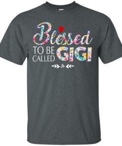 Blessed to be called gigi t shirt, tank top, hoodie Blessed to be called gigi t shirt, tank top, hoodie