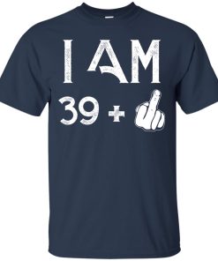 I am 39 plus middle finger 40th birth day t shirt, hoodie