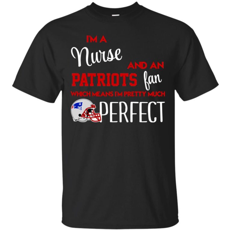 I’m a nures and an Patriots fan t shirt, ls, hoodie