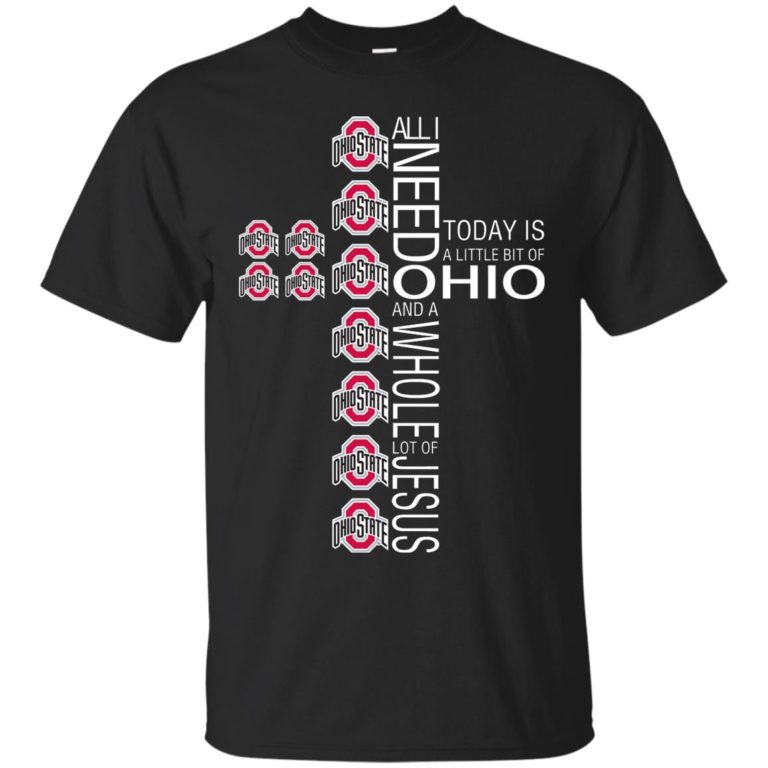 All I need today is a little bit of Ohio and a whole lot of Jesus t shirt, ls, hoodie