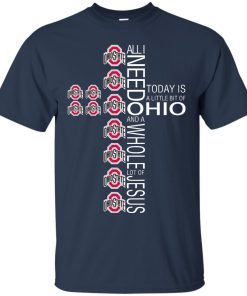 All I need today is a little bit of Ohio and a whole lot of Jesus t shirt, ls, hoodie All I need today is a little bit of Ohio and a whole lot of Jesus t shirt, ls, hoodie