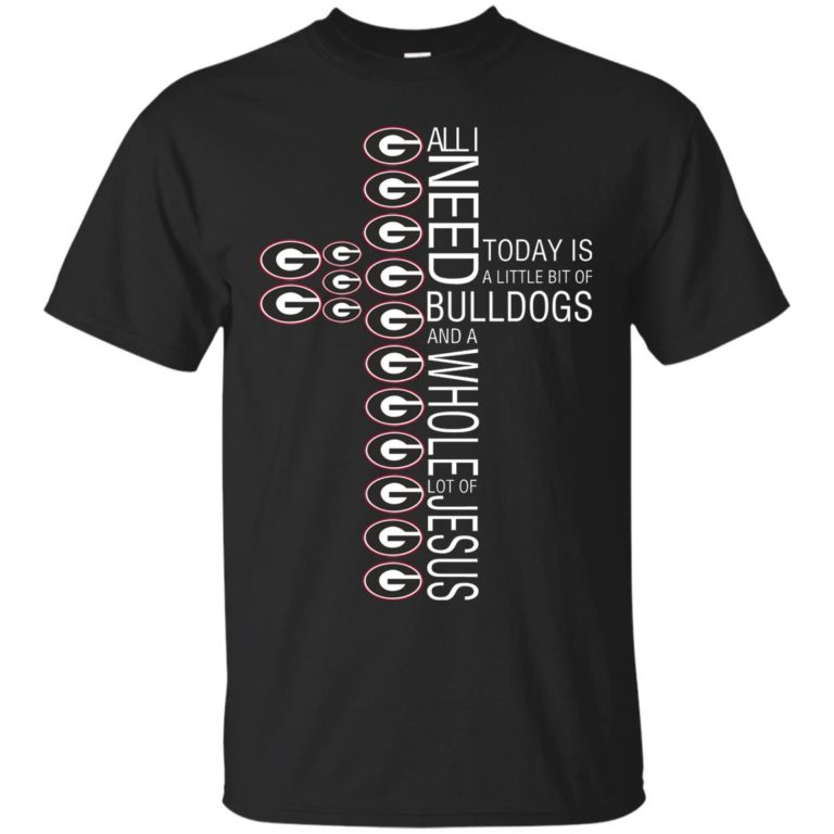 All I need today is a little bit of bulldogs and a whole lot of Jesus t shirt, tank, hoodie