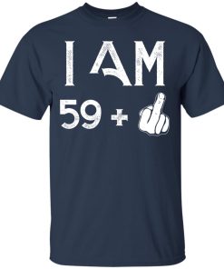 I am 59 plus middle finger 60th birth day t shirt, hoodie I am 59 plus middle finger 60th birth day t shirt, hoodie