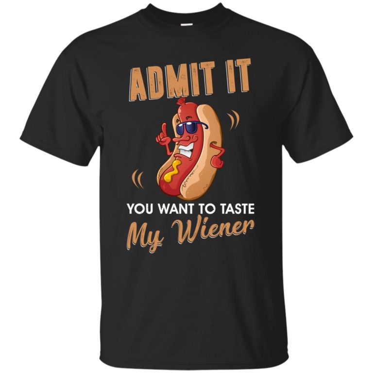Admit it you want to taste my wiener t shirt, tank, hoodie