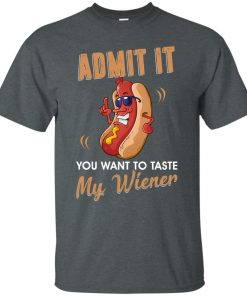 Admit it you want to taste my wiener t shirt, tank, hoodie