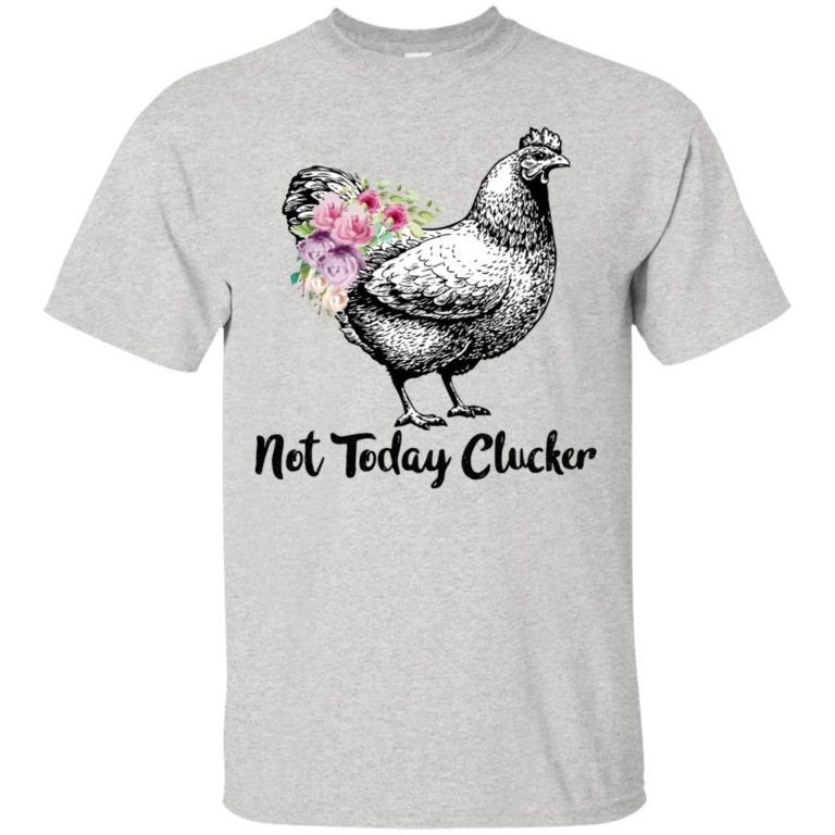 Not today Clucker t shirt, tank top, hoodie