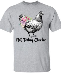 Not today Clucker t shirt, tank top, hoodie Not today Clucker t shirt, tank top, hoodie