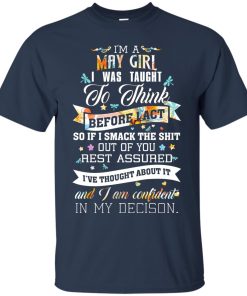 I am a May girl I was taught to think before I act t shirt, tank top, hoodie