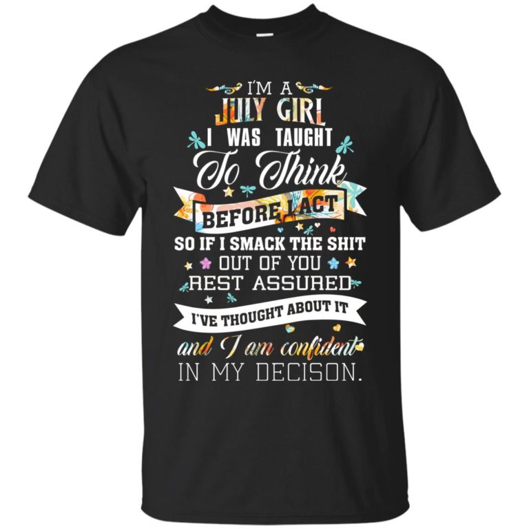 I am a July girl I was taught to think before I act t shirt, tank top, hoodie