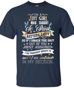 I am a July girl I was taught to think before I act t shirt, tank top, hoodie