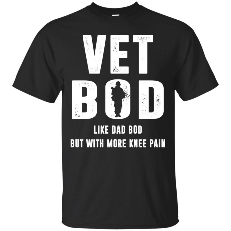 Vet Bod Like dad bod but with more knee pain t shirt, long sleeve, hoodie