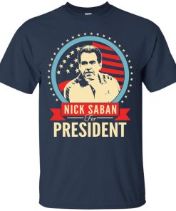 Nick Saban for president t shirt, ls, hoodies