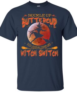 Buckle up buttercup you just flipped my witch switch t shirt, ls, sweatshirt Buckle up buttercup you just flipped my witch switch t shirt, ls, sweatshirt
