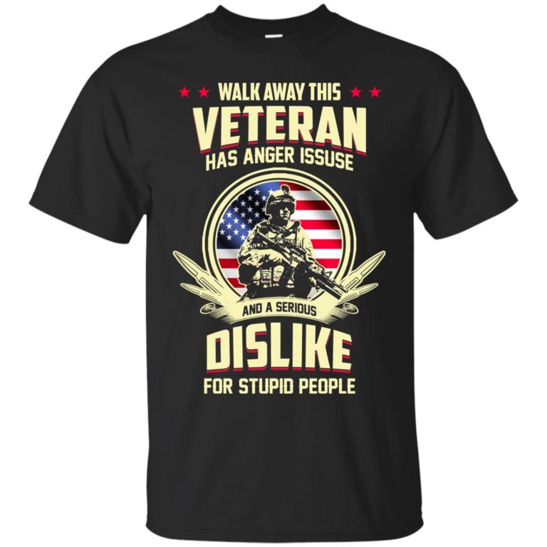 Walk Away This Veteran Has Anger Issues And A Serious Dislike T shirt, Ls, Hoodie