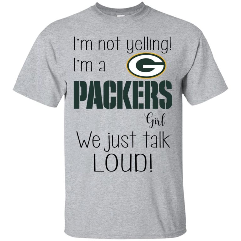 I’m not yelling I’m a Green Bay Packers girl We just talk loud t shirt, ls, tank