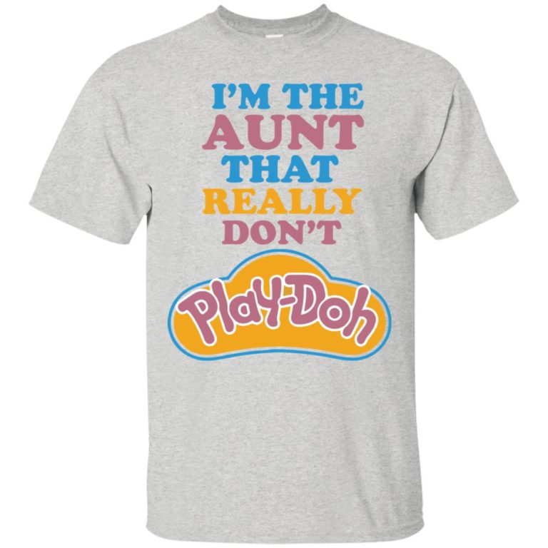 I’m The Aunt That Really Don’t Play-Doh t shirt, ls, sweatshirt