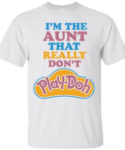 I’m The Aunt That Really Don’t Play-Doh t shirt, ls, sweatshirt I’m The Aunt That Really Don’t Play-Doh t shirt, ls, sweatshirt