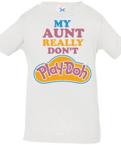 My Aunt Really Don’t Play Doh Infant shirt