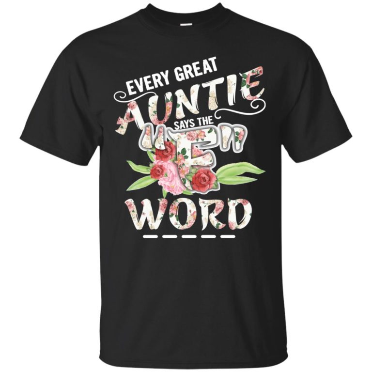 Every great Auntie says the F word t shirt, ls, hoodie, tank