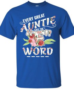 Every great Auntie says the F word t shirt, ls, hoodie, tank