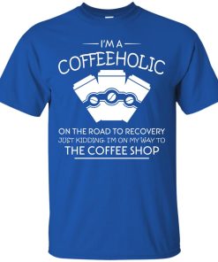 I’m a coffeeholic on the road to recovery t shirt, ls, tank I’m a coffeeholic on the road to recovery t shirt, ls, tank