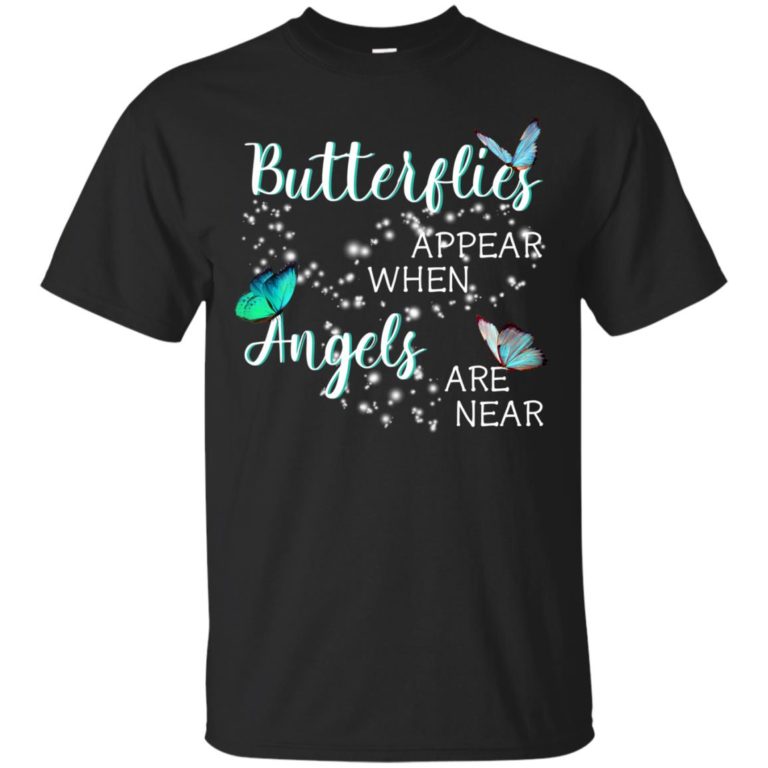 Butterflies appear when angels are near t shirt, ls, sweatshirt