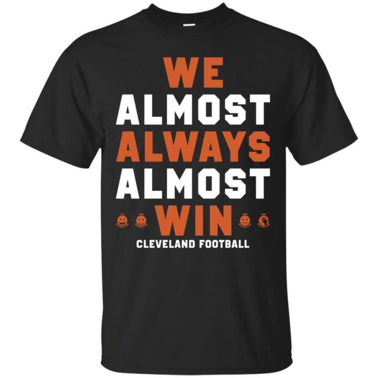 We almost always almost win cleveland football t shirt, ls, sweatshirt