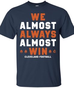 We almost always almost win cleveland football t shirt, ls, sweatshirt