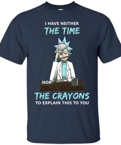 Rick and Morty: I have neither the time nor the crayons t shirt, ls, sweatshirt Rick and Morty: I have neither the time nor the crayons t shirt, ls, sweatshirt