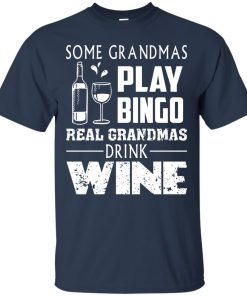 Some grandmas play bingo real grandmas drink wine t shirt, ls, sweatshirt