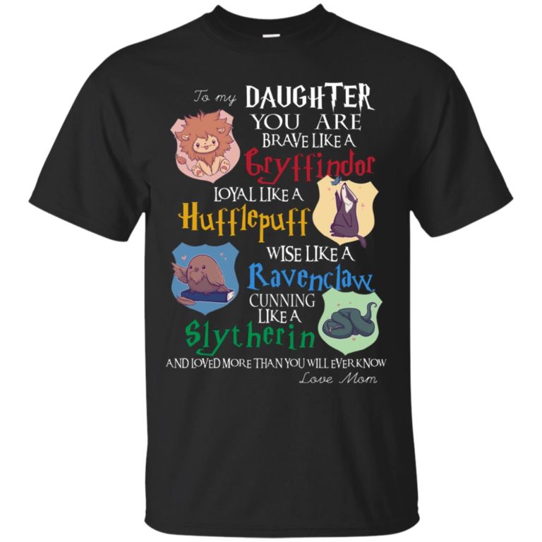 To my Daughter you are brave like a Gryffindor t shirt, ls, hoodie