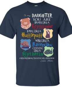 To my Daughter you are brave like a Gryffindor t shirt, ls, hoodie