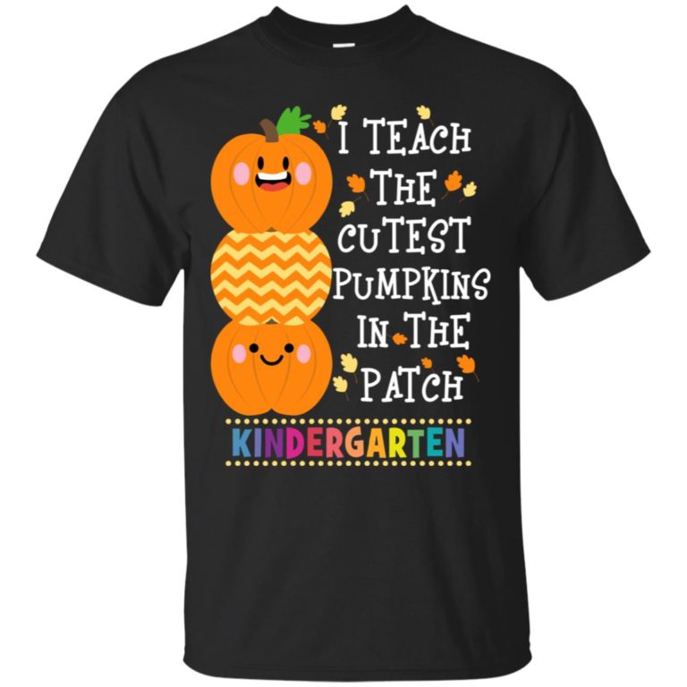 I teach the cutest pumpkins in the patch kindergarten t shirt, tank, hoodie