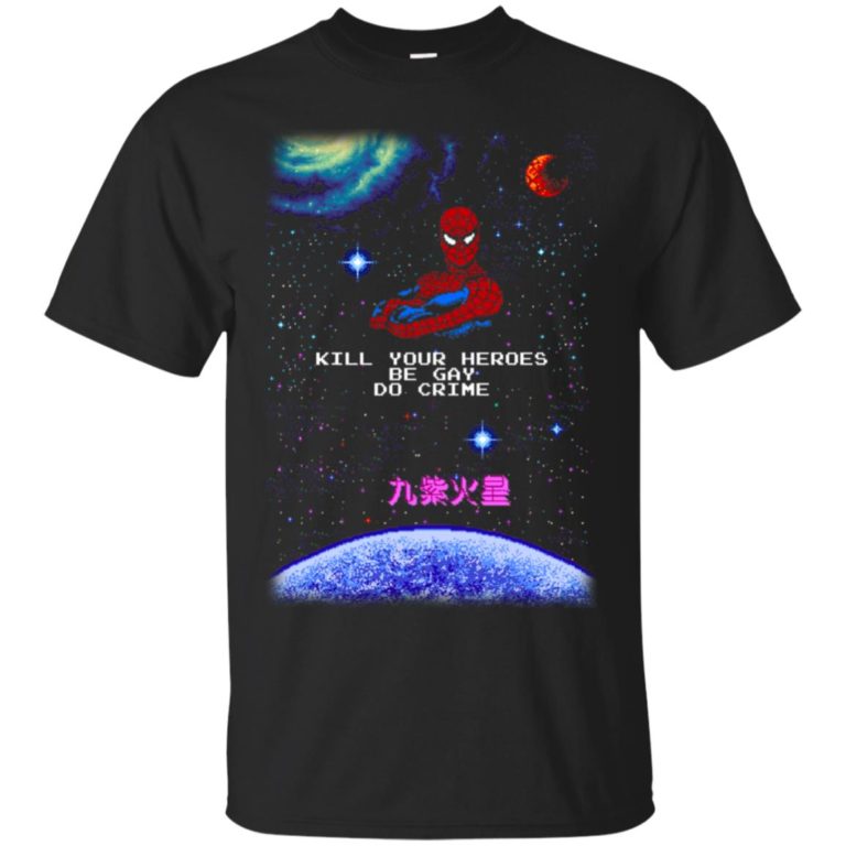 Spider Man Kill your heroes be gay do crime T shirt, Ls, Hoodie