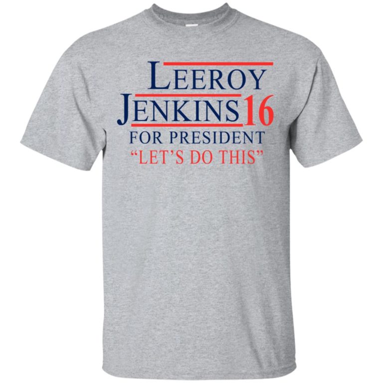 Leeroy Jenkins for president 16 shirt