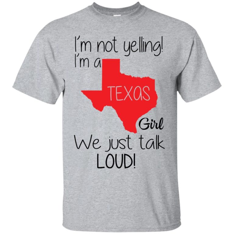 I’m not yelling I’m a Texas girl We just talk loud shirt