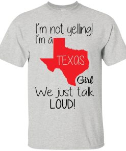 I’m not yelling I’m a Texas girl We just talk loud shirt I’m not yelling I’m a Texas girl We just talk loud shirt