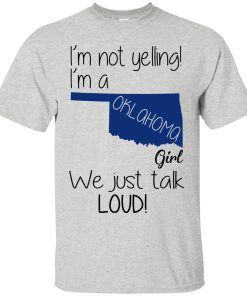 I’m not yelling I’m a oklahoma girl We just talk loud shirt I’m not yelling I’m a oklahoma girl We just talk loud shirt