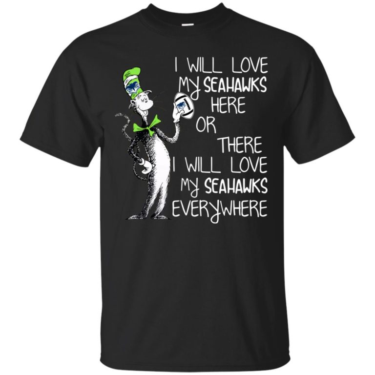 I will love my Seahawks here or there I will love my Seahawks t shirt, tank, hoodie