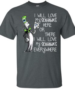 I will love my Seahawks here or there I will love my Seahawks t shirt, tank, hoodie I will love my Seahawks here or there I will love my Seahawks t shirt, tank, hoodie