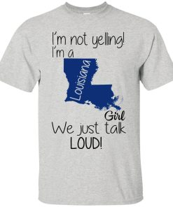 I’m not yelling I’m a Louisiana girl We just talk loud shirt I’m not yelling I’m a Louisiana girl We just talk loud shirt