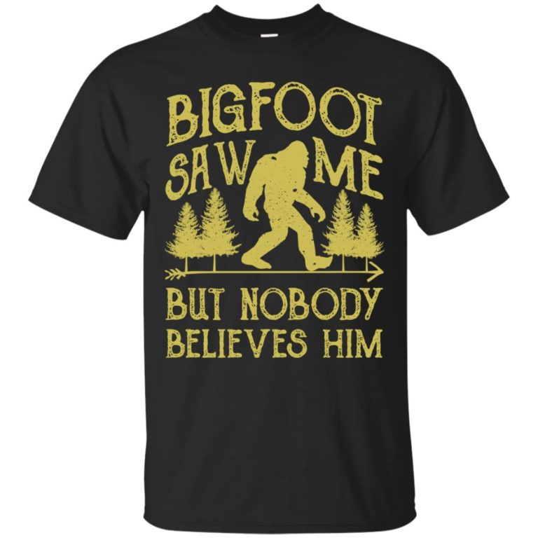Bigfoot saw me but nobody believes him t shirt, ls, sweatshirt