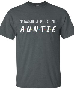 My favorite people call me Auntie t shirt, ls, tank My favorite people call me Auntie t shirt, ls, tank