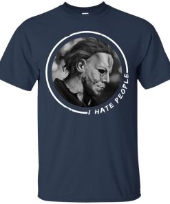 Michael Myers: I hate people T shirt, Ls, Sweatshirt Michael Myers: I hate people T shirt, Ls, Sweatshirt